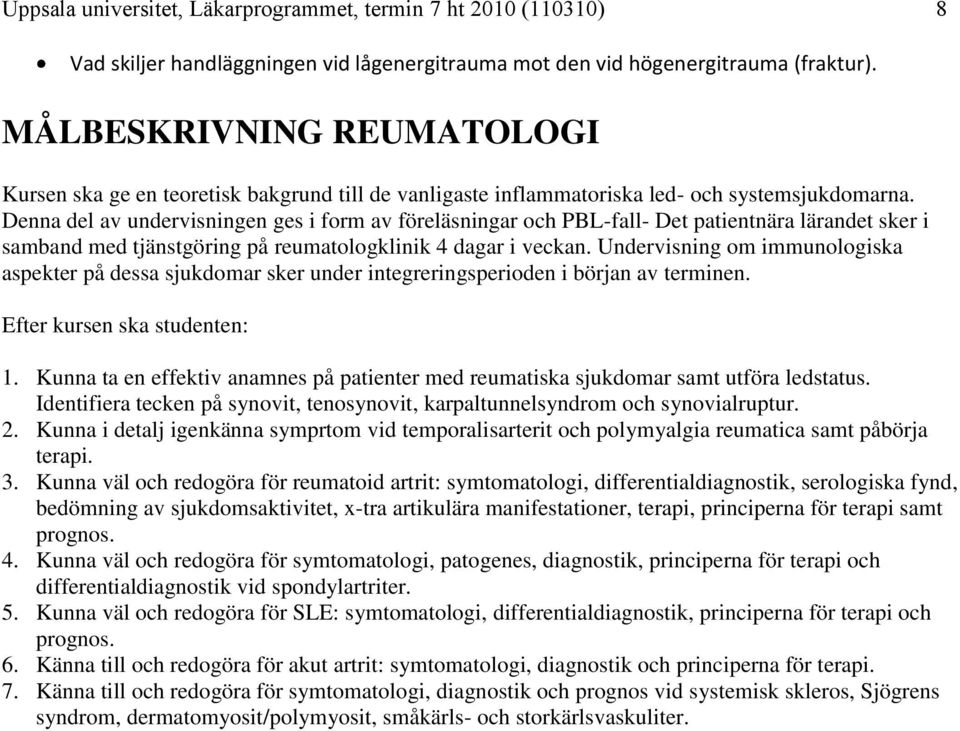 Denna del av undervisningen ges i form av föreläsningar och PBL-fall- Det patientnära lärandet sker i samband med tjänstgöring på reumatologklinik 4 dagar i veckan.