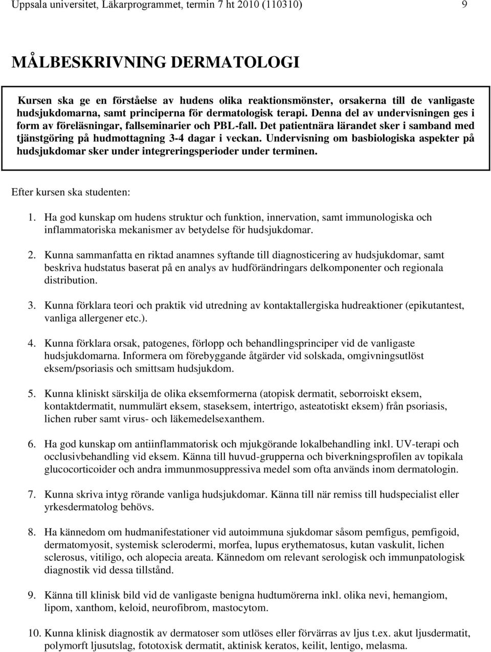 Det patientnära lärandet sker i samband med tjänstgöring på hudmottagning 3-4 dagar i veckan. Undervisning om basbiologiska aspekter på hudsjukdomar sker under integreringsperioder under terminen.