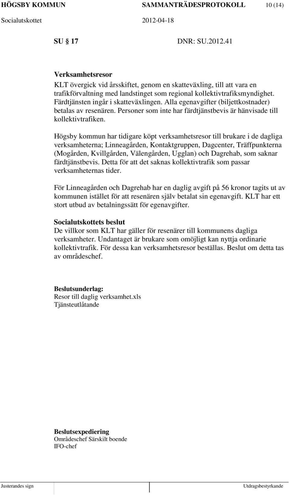Färdtjänsten ingår i skatteväxlingen. Alla egenavgifter (biljettkostnader) betalas av resenären. Personer som inte har färdtjänstbevis är hänvisade till kollektivtrafiken.