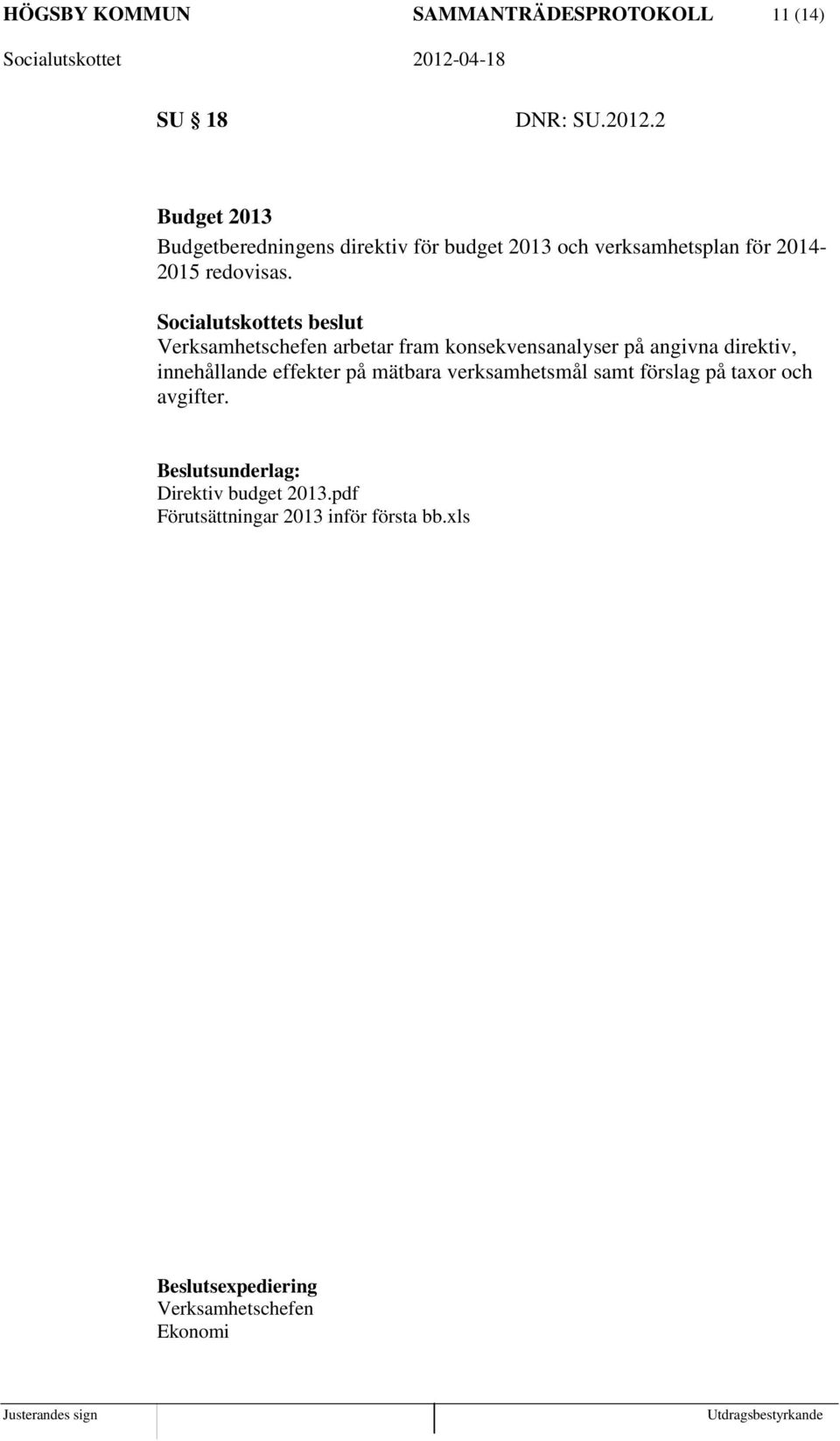 Socialutskottets beslut Verksamhetschefen arbetar fram konsekvensanalyser på angivna direktiv, innehållande