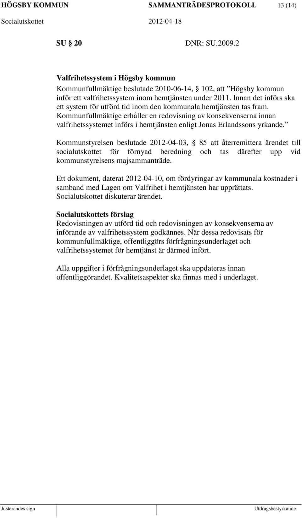 Innan det införs ska ett system för utförd tid inom den kommunala hemtjänsten tas fram.