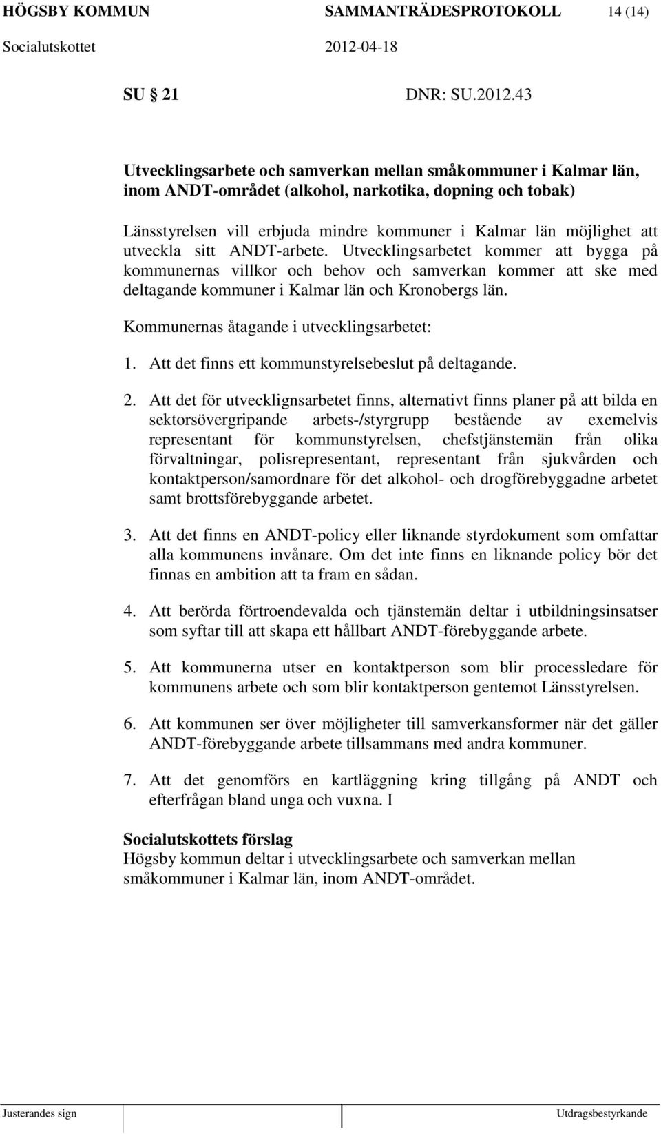 utveckla sitt ANDT-arbete. Utvecklingsarbetet kommer att bygga på kommunernas villkor och behov och samverkan kommer att ske med deltagande kommuner i Kalmar län och Kronobergs län.