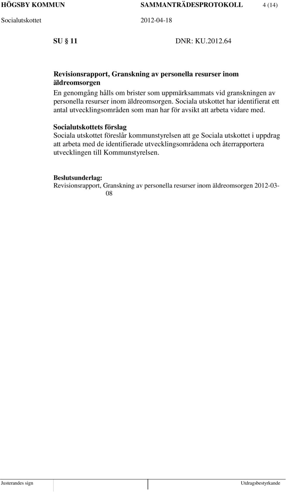resurser inom äldreomsorgen. Sociala utskottet har identifierat ett antal utvecklingsområden som man har för avsikt att arbeta vidare med.