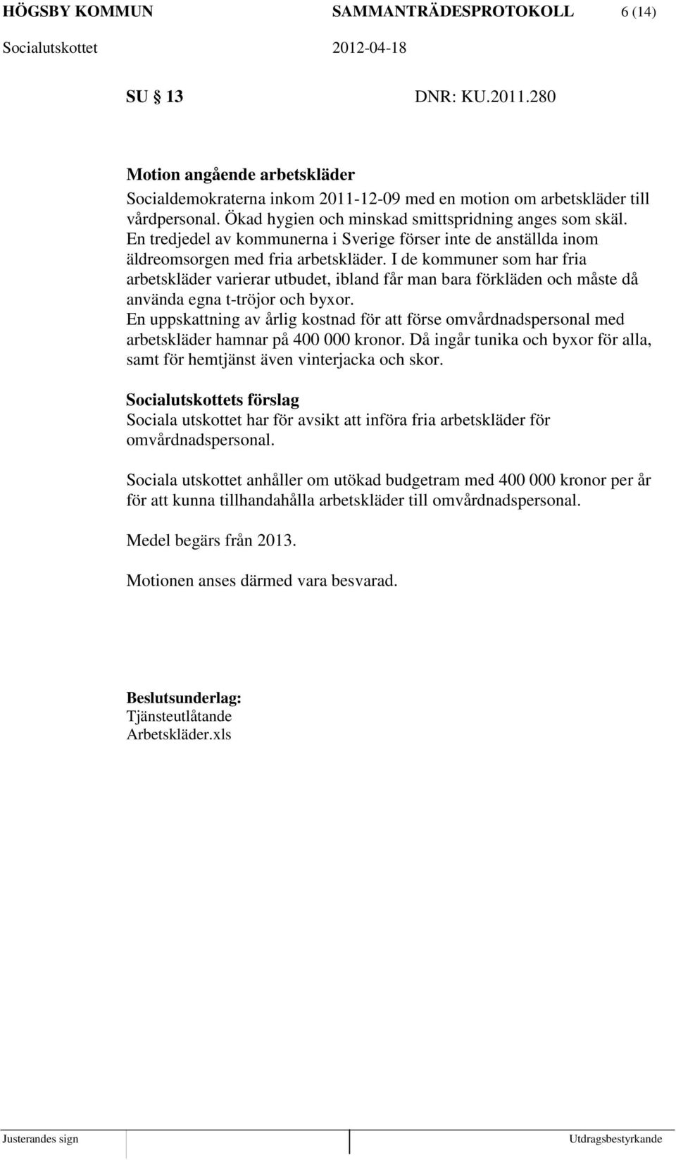 I de kommuner som har fria arbetskläder varierar utbudet, ibland får man bara förkläden och måste då använda egna t-tröjor och byxor.