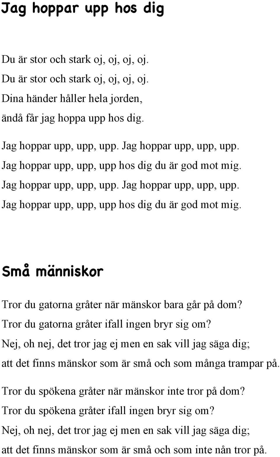 Tror du gatorna gråter ifall ingen bryr sig om? Nej, oh nej, det tror jag ej men en sak vill jag säga dig; att det finns mänskor som är små och som många trampar på.