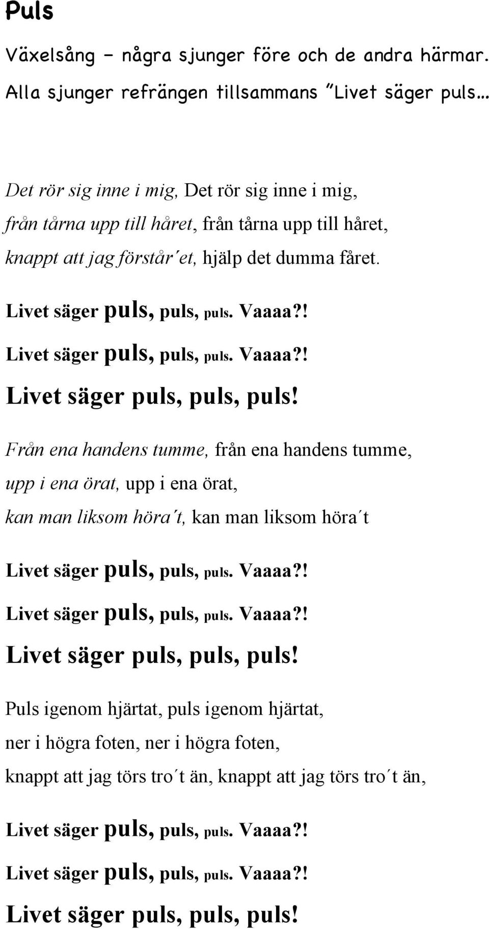 fåret. Livet säger puls, puls, puls. Vaaaa?! Livet säger puls, puls, puls. Vaaaa?! Livet säger puls, puls, puls! Från ena handens tumme, från ena handens tumme, upp i ena örat, upp i ena örat, kan man liksom höra t, kan man liksom höra t Livet säger puls, puls, puls.