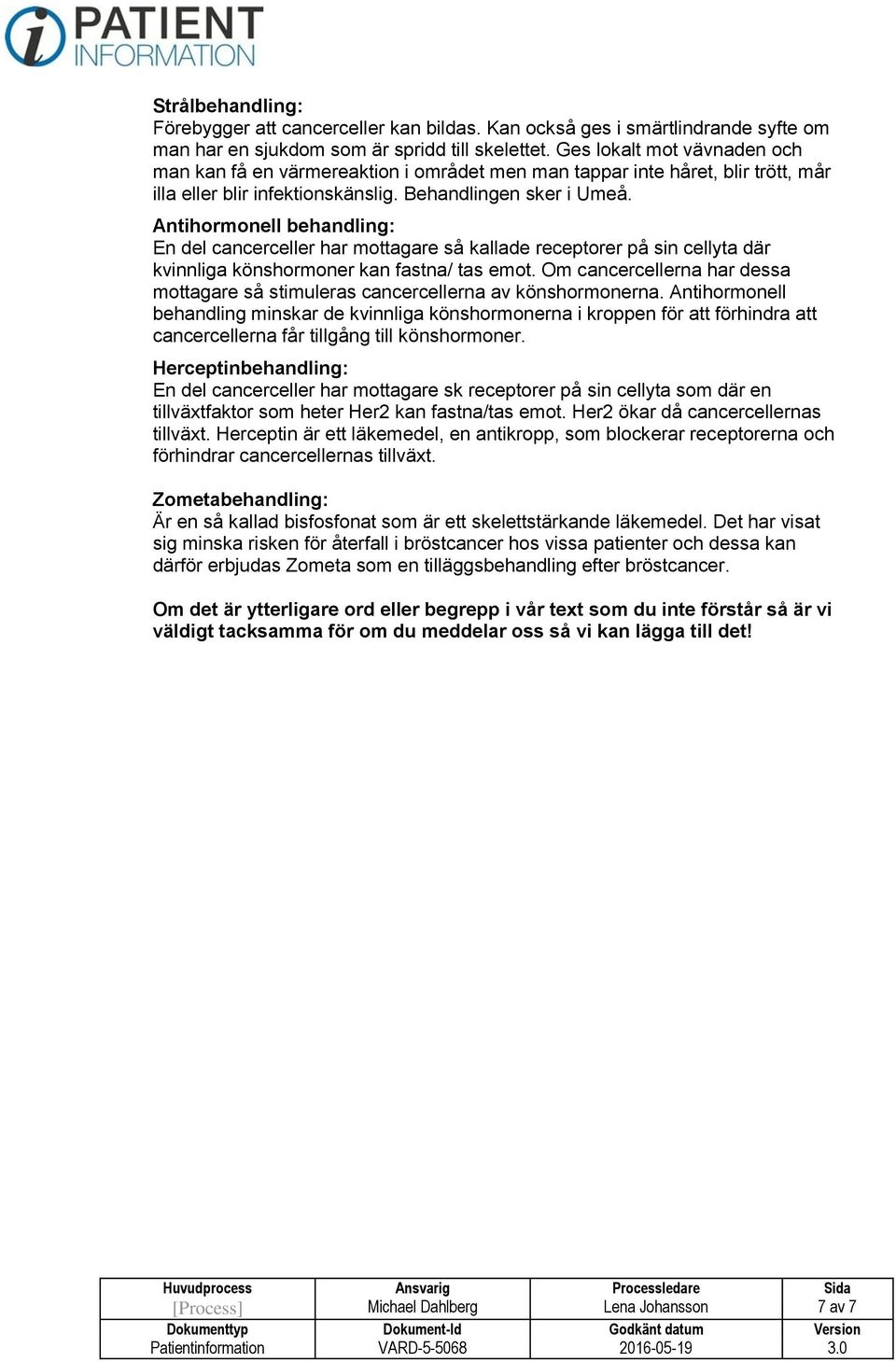 Antihormonell behandling: En del cancerceller har mottagare så kallade receptorer på sin cellyta där kvinnliga könshormoner kan fastna/ tas emot.