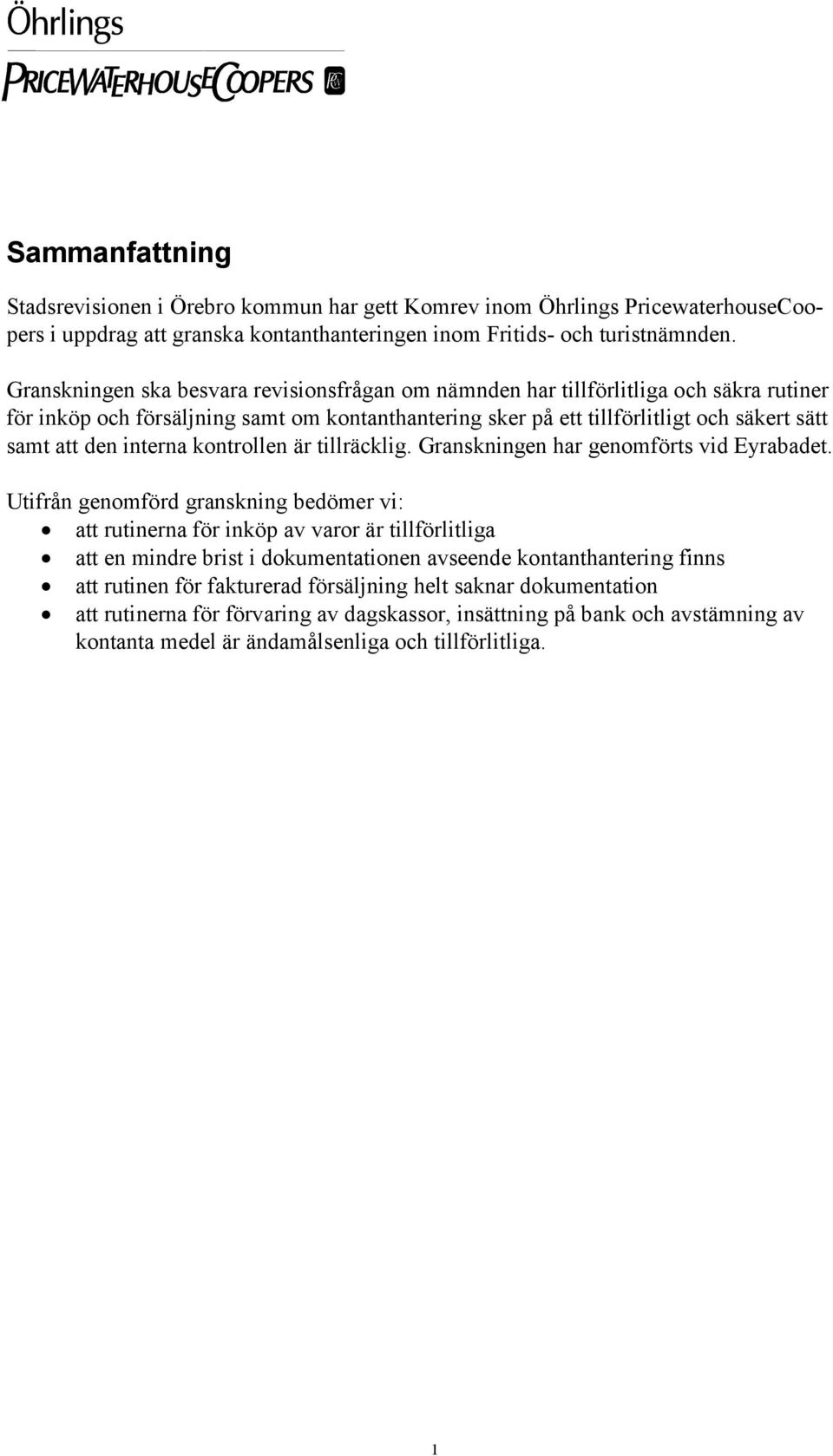 interna kontrollen är tillräcklig. Granskningen har genomförts vid Eyrabadet.