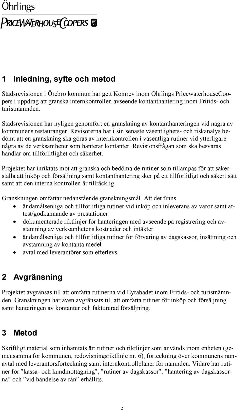 Revisorerna har i sin senaste väsentlighets- och riskanalys bedömt att en granskning ska göras av internkontrollen i väsentliga rutiner vid ytterligare några av de verksamheter som hanterar kontanter.