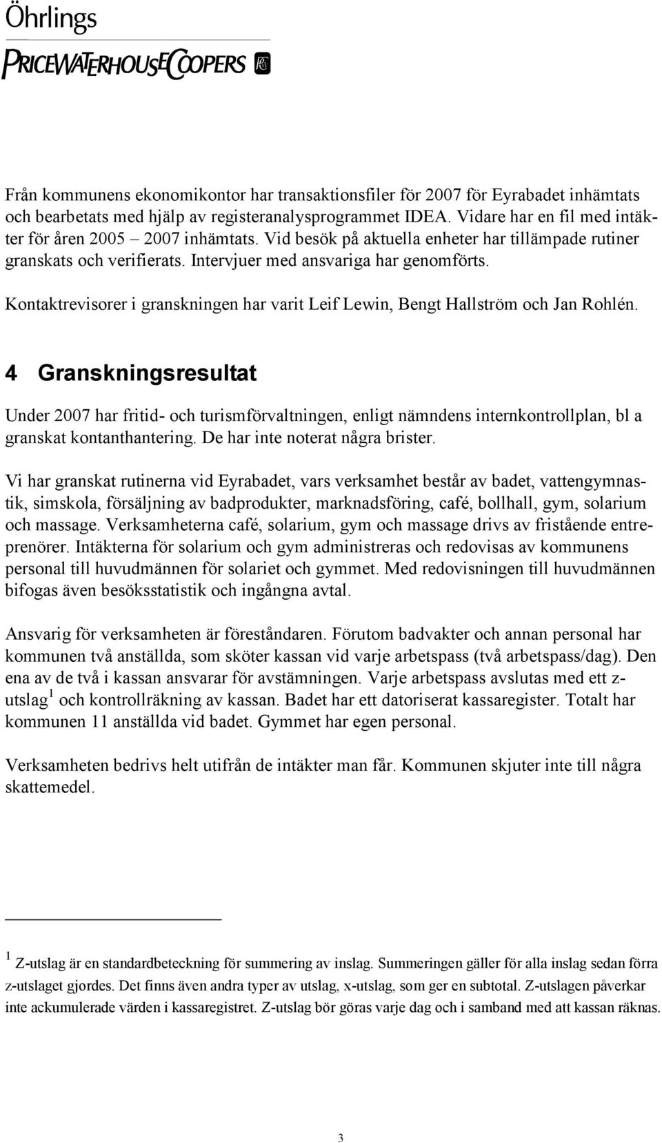 Kontaktrevisorer i granskningen har varit Leif Lewin, Bengt Hallström och Jan Rohlén.