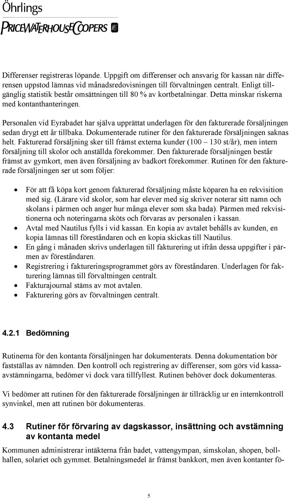 Personalen vid Eyrabadet har själva upprättat underlagen för den fakturerade försäljningen sedan drygt ett år tillbaka. Dokumenterade rutiner för den fakturerade försäljningen saknas helt.