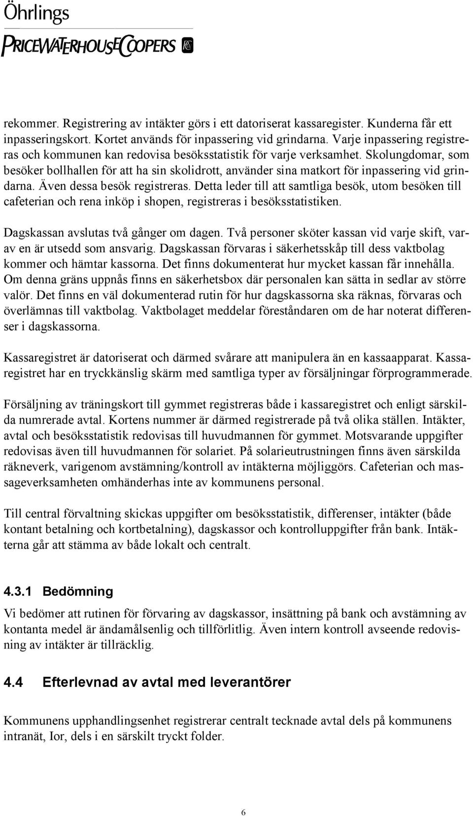 Skolungdomar, som besöker bollhallen för att ha sin skolidrott, använder sina matkort för inpassering vid grindarna. Även dessa besök registreras.
