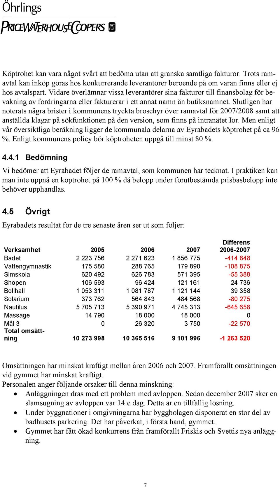 Slutligen har noterats några brister i kommunens tryckta broschyr över ramavtal för 2007/2008 samt att anställda klagar på sökfunktionen på den version, som finns på intranätet Ior.