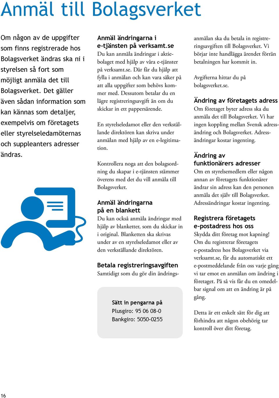 se Du kan anmäla ändringar i aktiebolaget med hjälp av våra e-tjänster på verksamt.se. Där får du hjälp att fylla i anmälan och kan vara säker på att alla uppgifter som behövs kommer med.