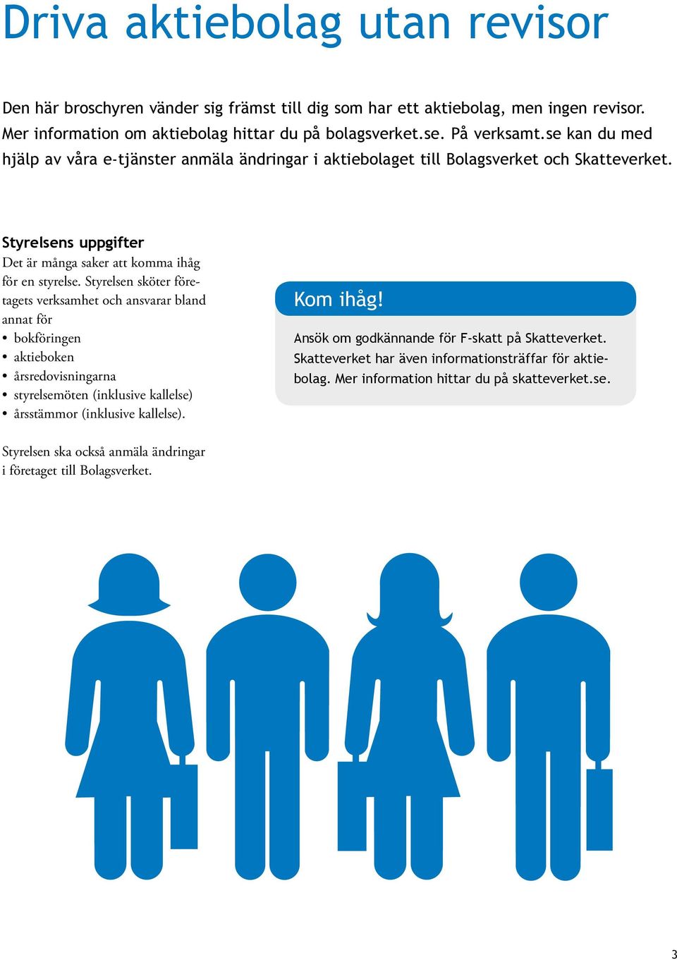 Styrelsen sköter företagets verksamhet och ansvarar bland annat för bokföringen aktieboken årsredovisningarna styrelsemöten (inklusive kallelse) årsstämmor (inklusive kallelse). Kom ihåg!