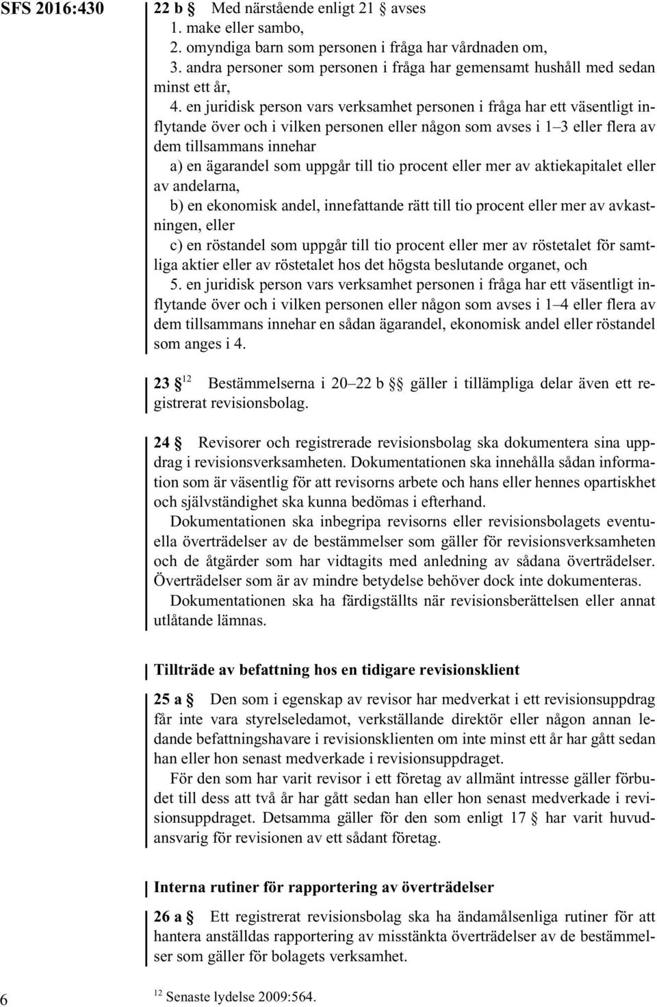 en juridisk person vars verksamhet personen i fråga har ett väsentligt inflytande över och i vilken personen eller någon som avses i 1 3 eller flera av dem tillsammans innehar a) en ägarandel som