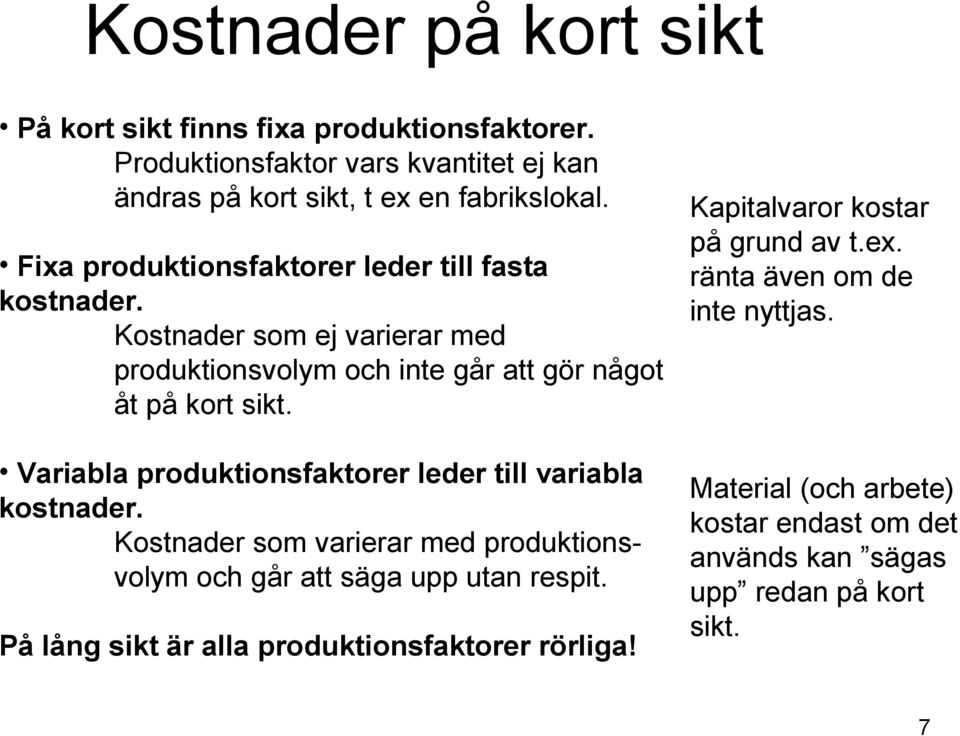 Variabla produktionsfaktorer leder till variabla kostnader. Kostnader som varierar med produktionsvolym och går att säga upp utan respit.