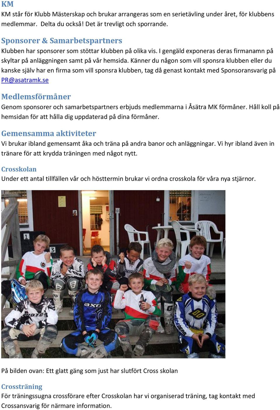 Känner du någon som vill sponsra klubben eller du kanske själv har en firma som vill sponsra klubben, tag då genast kontakt med Sponsoransvarig på PR@asatramk.