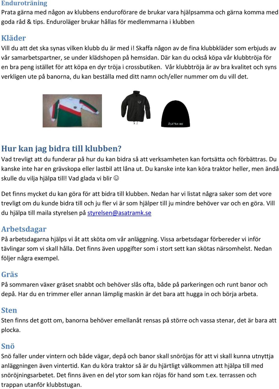 Skaffa någon av de fina klubbkläder som erbjuds av vår samarbetspartner, se under klädshopen på hemsidan.