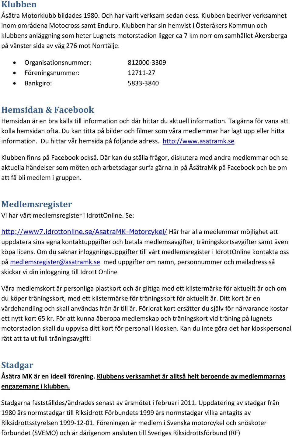 Organisationsnummer: 812000-3309 Föreningsnummer: 12711-27 Bankgiro: 5833-3840 Hemsidan & Facebook Hemsidan är en bra källa till information och där hittar du aktuell information.