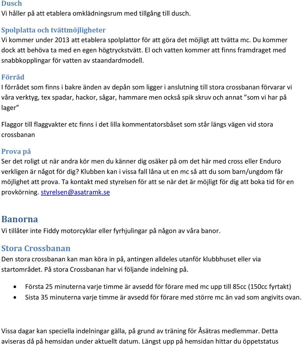 Förråd I förrådet som finns i bakre änden av depån som ligger i anslutning till stora crossbanan förvarar vi våra verktyg, tex spadar, hackor, sågar, hammare men också spik skruv och annat som vi har