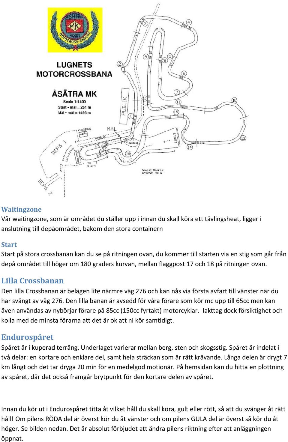 Lilla Crossbanan Den lilla Crossbanan är belägen lite närmre väg 276 och kan nås via första avfart till vänster när du har svängt av väg 276.