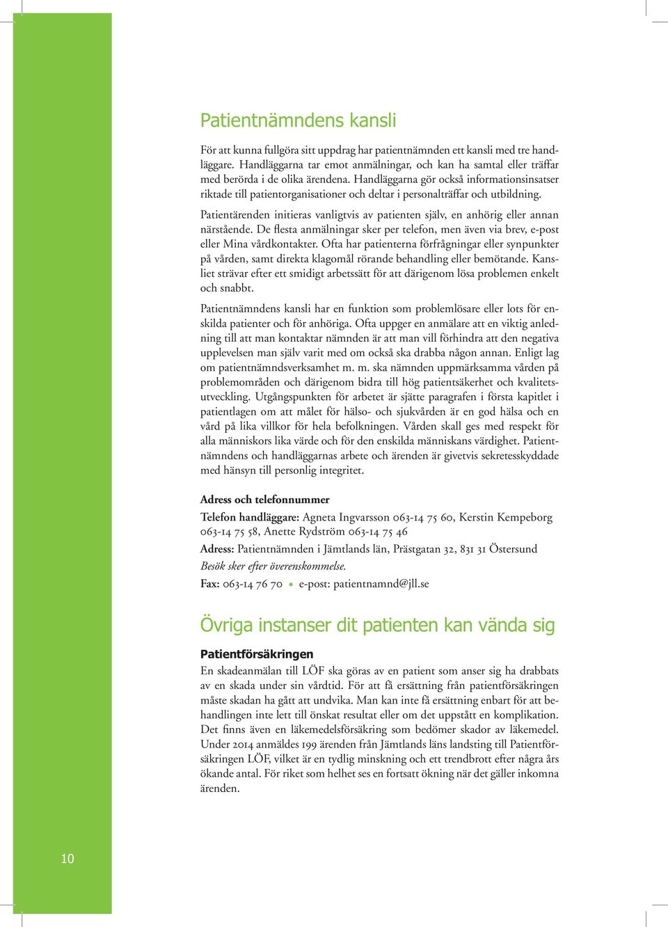 Handläggarna gör också informationsinsatser riktade till patientorganisationer och deltar i personalträffar och utbildning.