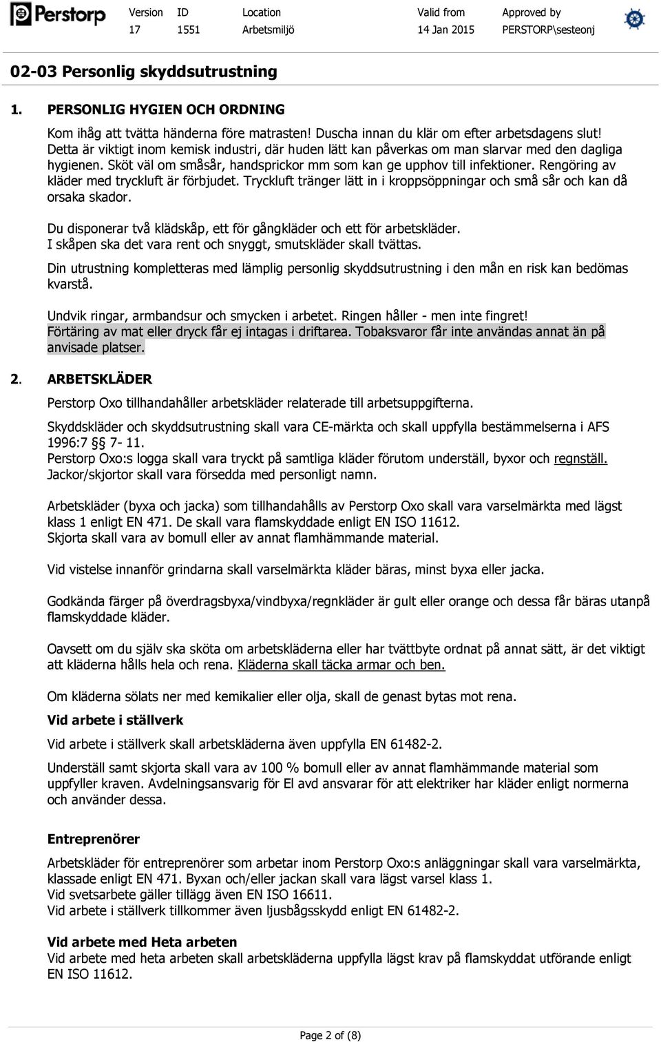 Rengöring av kläder med tryckluft är förbjudet. Tryckluft tränger lätt in i kroppsöppningar och små sår och kan då orsaka skador.