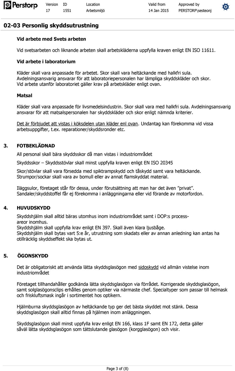 Vid arbete utanför laboratoriet gäller krav på arbetskläder enligt ovan. Matsal Kläder skall vara anpassade för livsmedelsindustrin. Skor skall vara med halkfri sula.