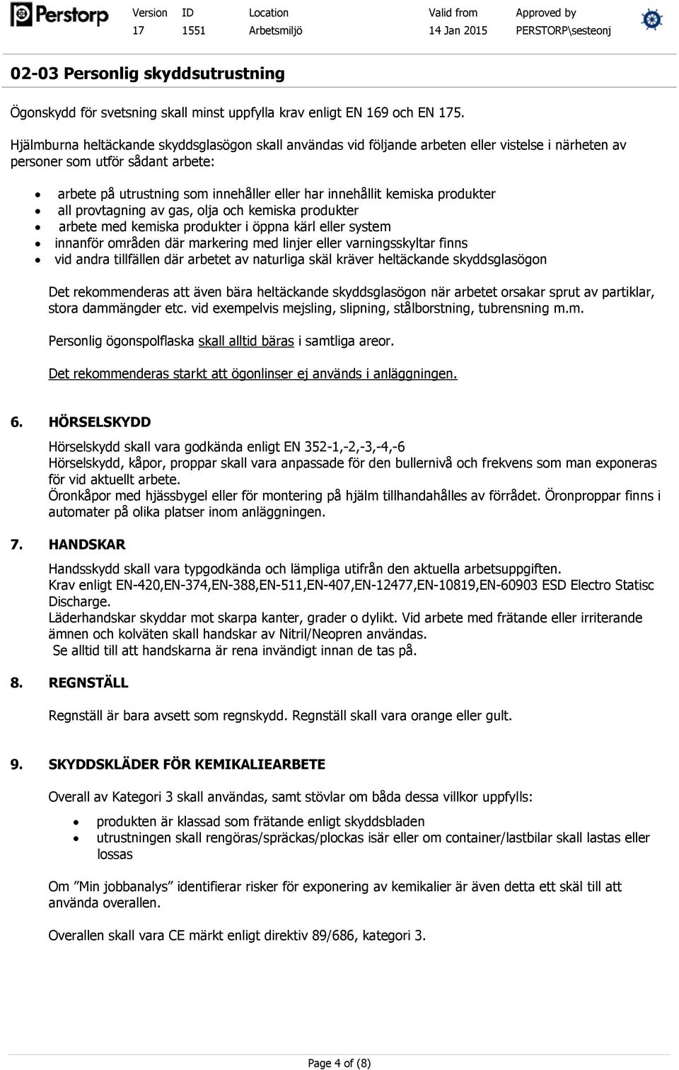 kemiska produkter all provtagning av gas, olja och kemiska produkter arbete med kemiska produkter i öppna kärl eller system innanför områden där markering med linjer eller varningsskyltar finns vid