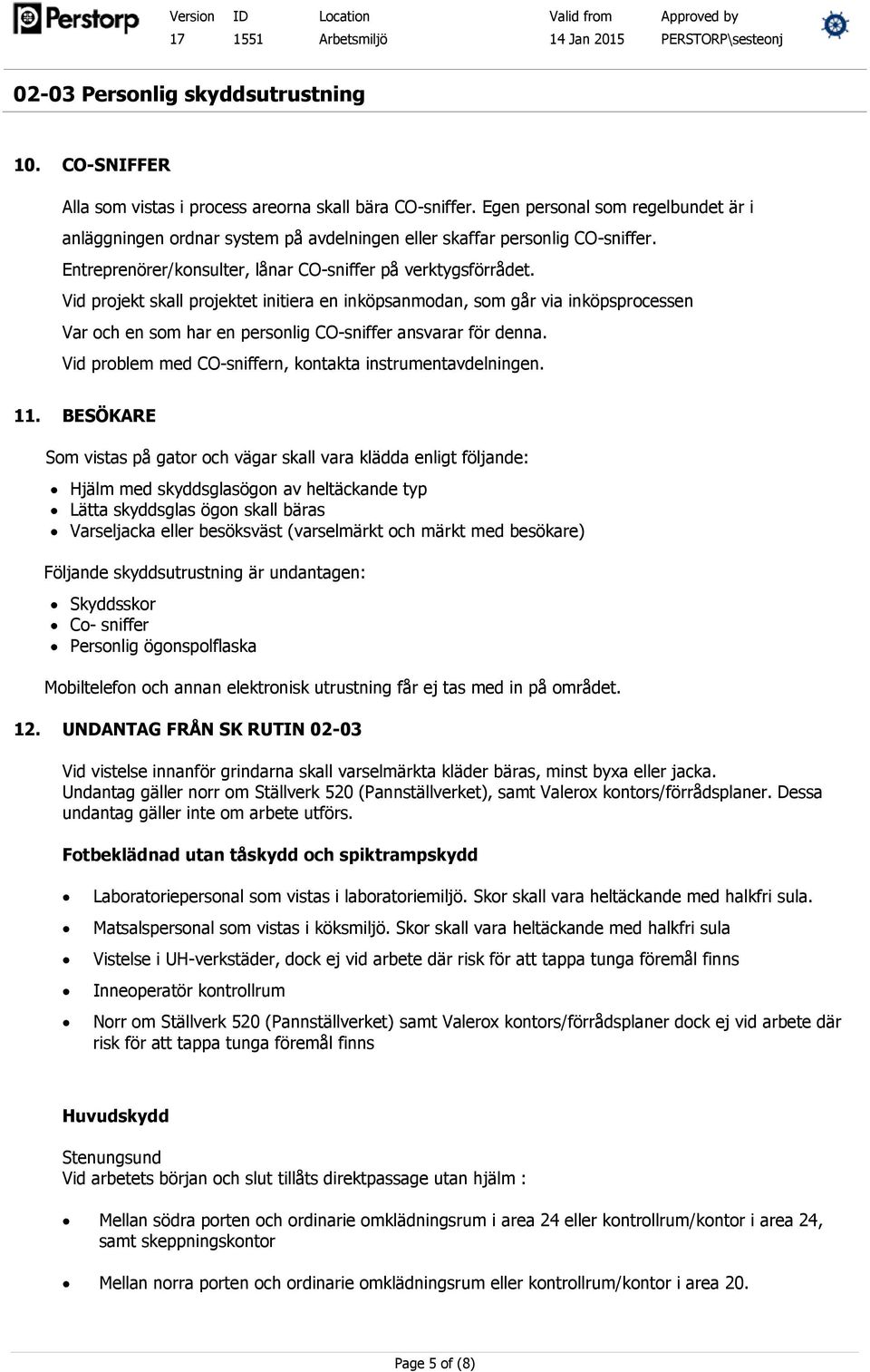 Vid projekt skall projektet initiera en inköpsanmodan, som går via inköpsprocessen Var och en som har en personlig CO-sniffer ansvarar för denna.