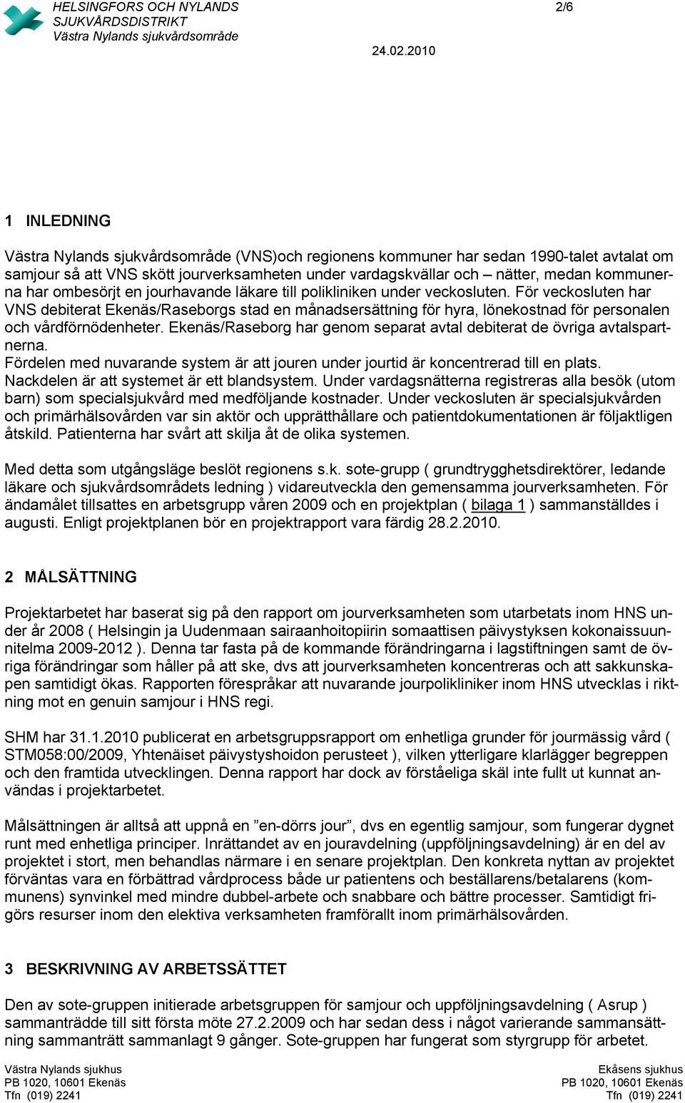 För veckosluten har VNS debiterat Ekenäs/Raseborgs stad en månadsersättning för hyra, lönekostnad för personalen och vårdförnödenheter.
