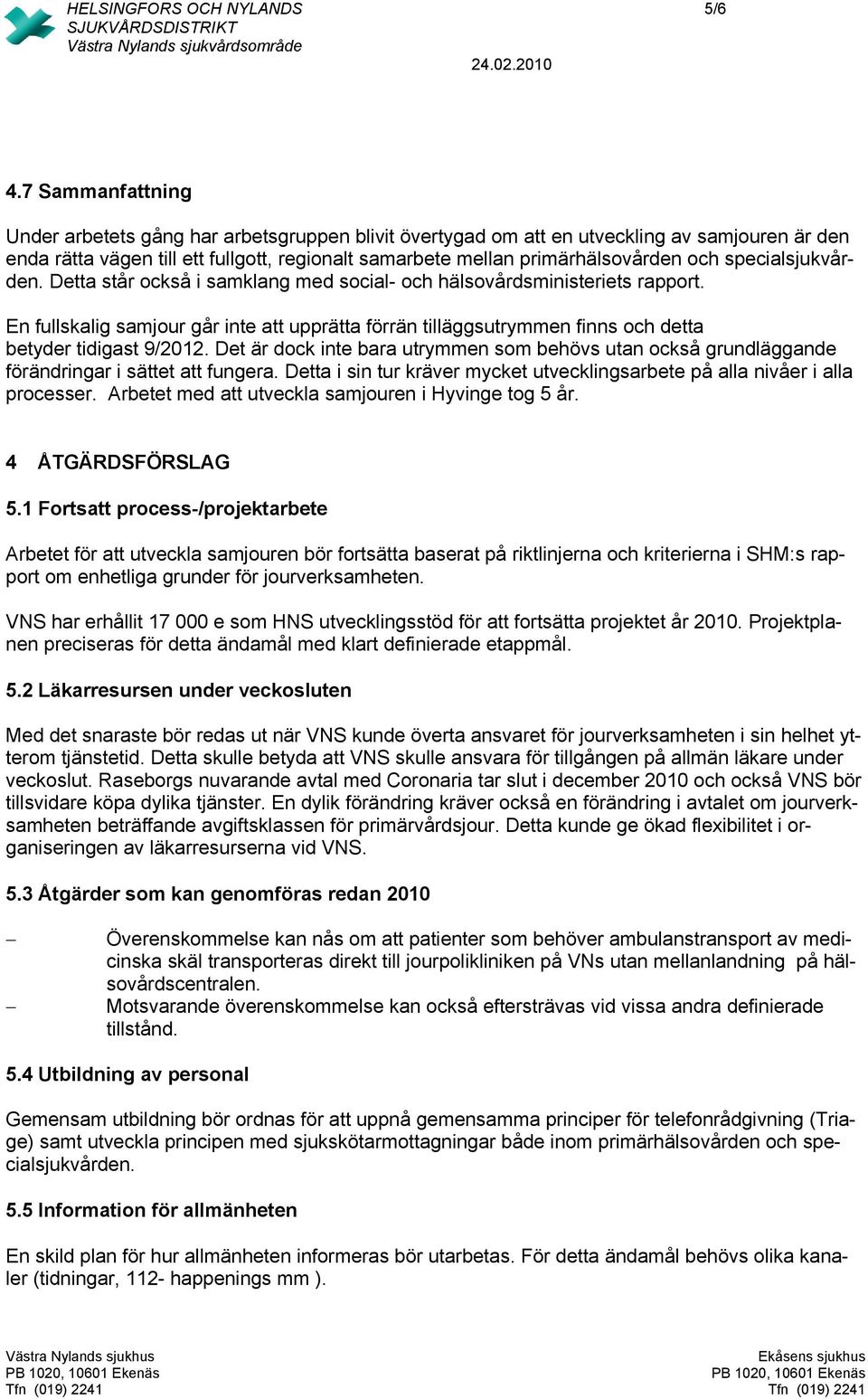 specialsjukvården. Detta står också i samklang med social- och hälsovårdsministeriets rapport.
