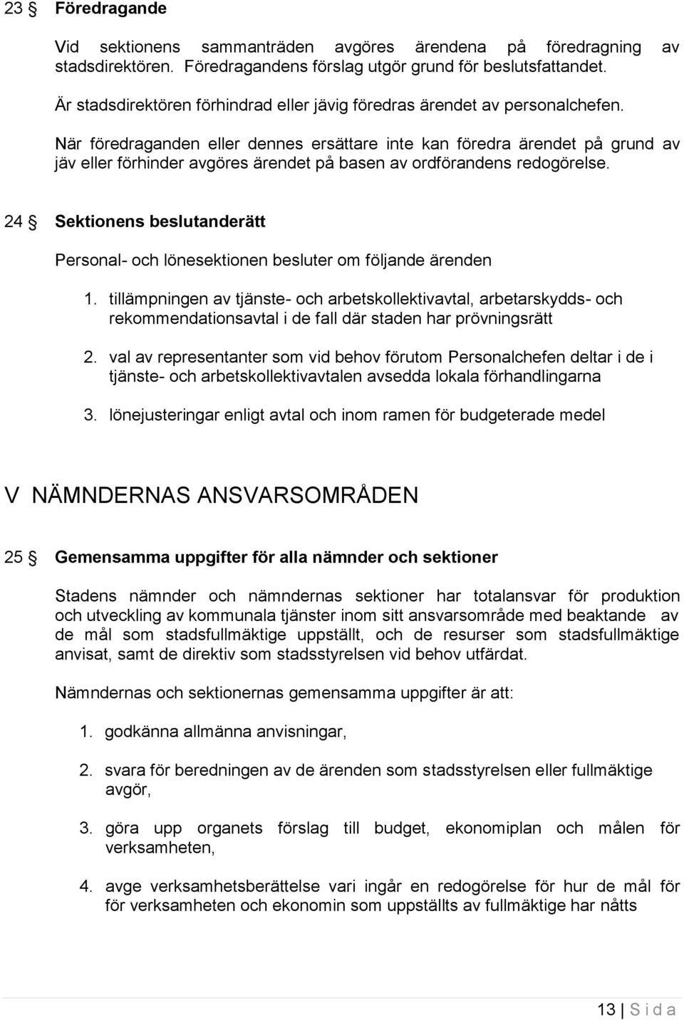 När föredraganden eller dennes ersättare inte kan föredra ärendet på grund av jäv eller förhinder avgöres ärendet på basen av ordförandens redogörelse.