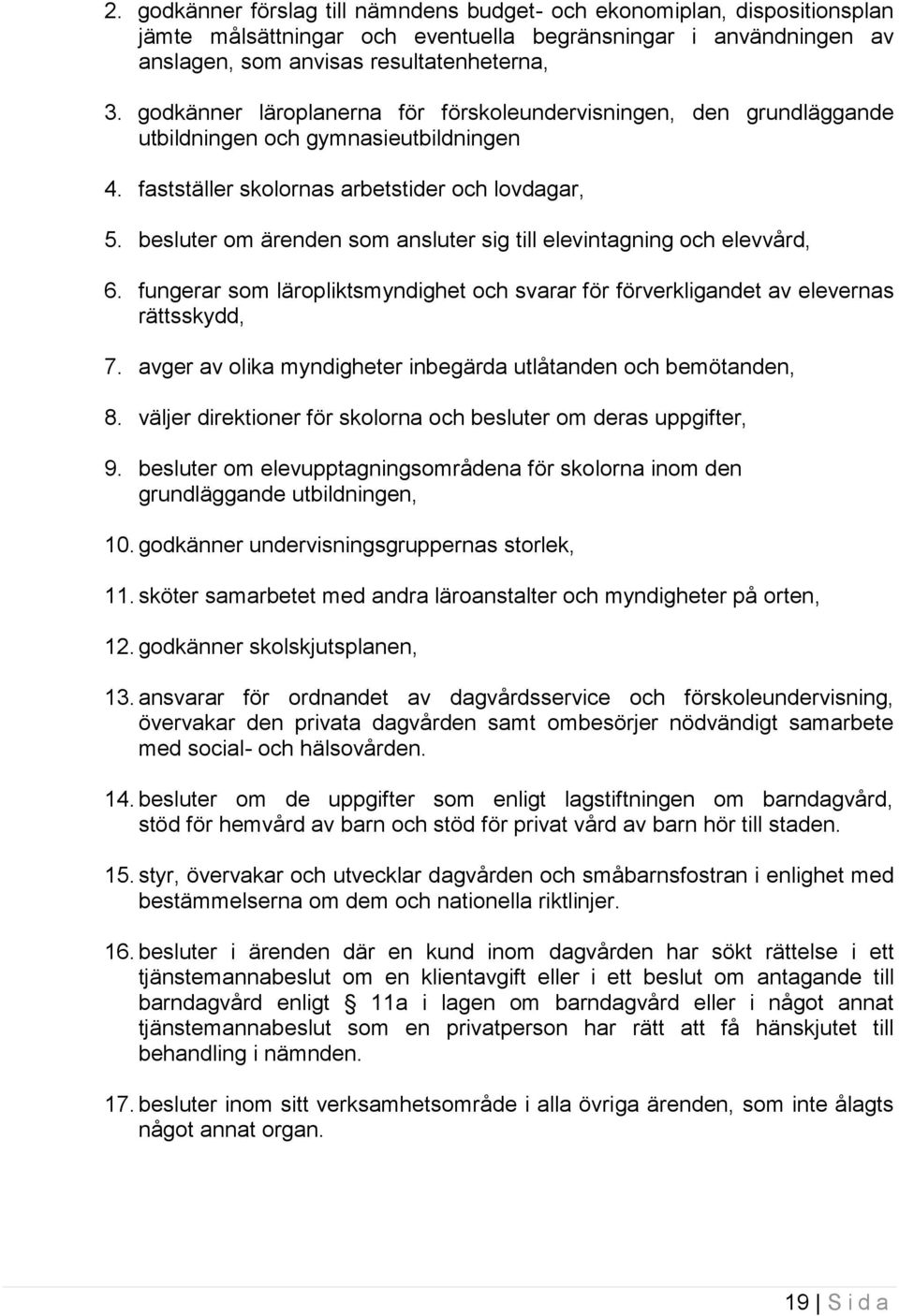 besluter om ärenden som ansluter sig till elevintagning och elevvård, 6. fungerar som läropliktsmyndighet och svarar för förverkligandet av elevernas rättsskydd, 7.