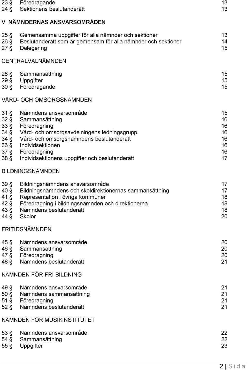 34 Vård- och omsorgsavdelningens ledningsgrupp 16 34 Vård- och omsorgsnämndens beslutanderätt 16 36 Individsektionen 16 37 Föredragning 16 38 Individsektionens uppgifter och beslutanderätt 17