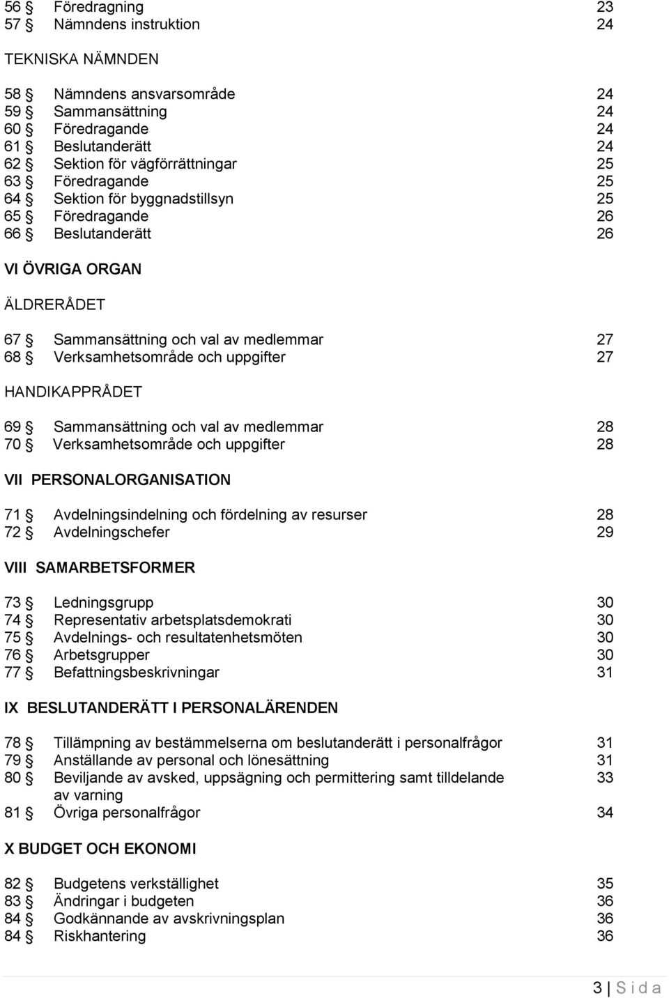 HANDIKAPPRÅDET 69 Sammansättning och val av medlemmar 28 70 Verksamhetsområde och uppgifter 28 VII PERSONALORGANISATION 71 Avdelningsindelning och fördelning av resurser 28 72 Avdelningschefer 29