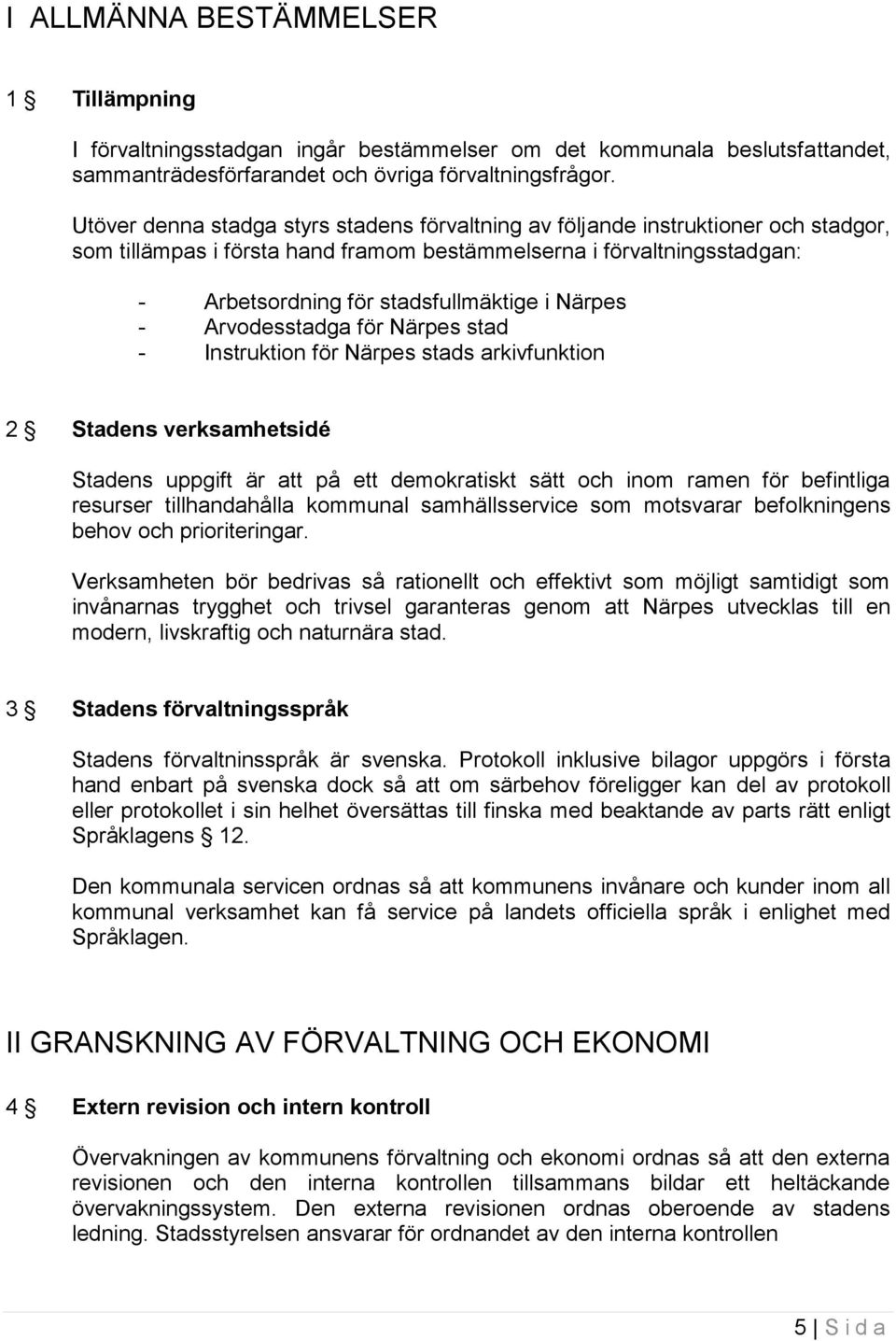 Närpes - Arvodesstadga för Närpes stad - Instruktion för Närpes stads arkivfunktion 2 Stadens verksamhetsidé Stadens uppgift är att på ett demokratiskt sätt och inom ramen för befintliga resurser