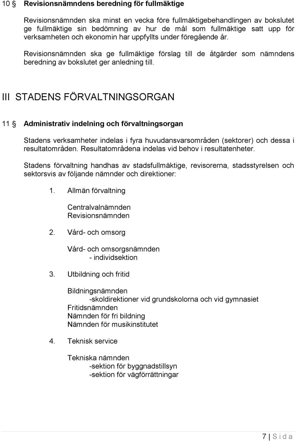 III STADENS FÖRVALTNINGSORGAN 11 Administrativ indelning och förvaltningsorgan Stadens verksamheter indelas i fyra huvudansvarsområden (sektorer) och dessa i resultatområden.