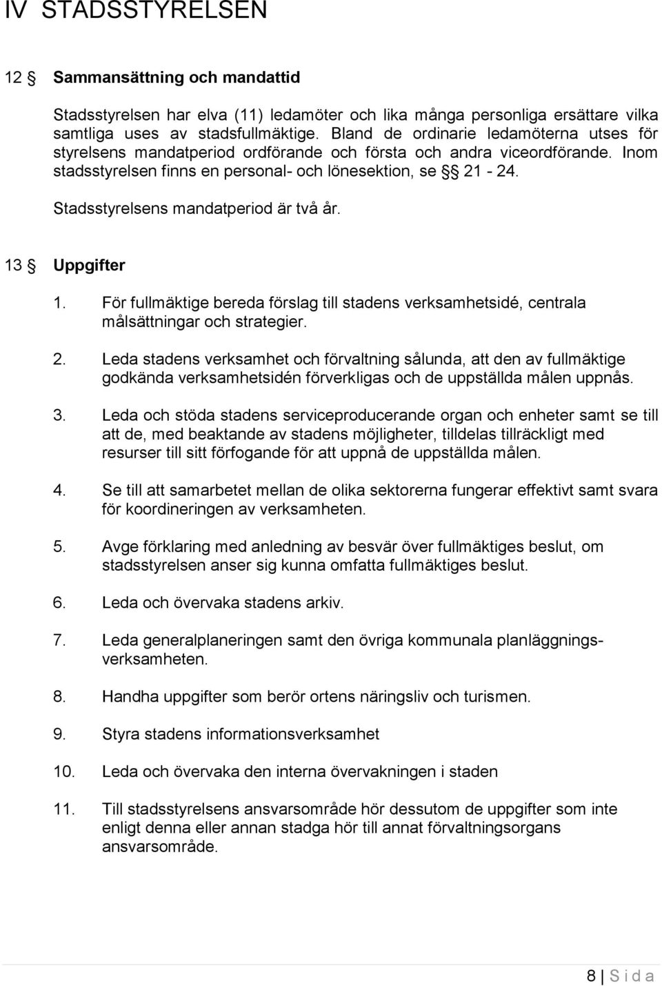 Stadsstyrelsens mandatperiod är två år. 13 Uppgifter 1. För fullmäktige bereda förslag till stadens verksamhetsidé, centrala målsättningar och strategier. 2.