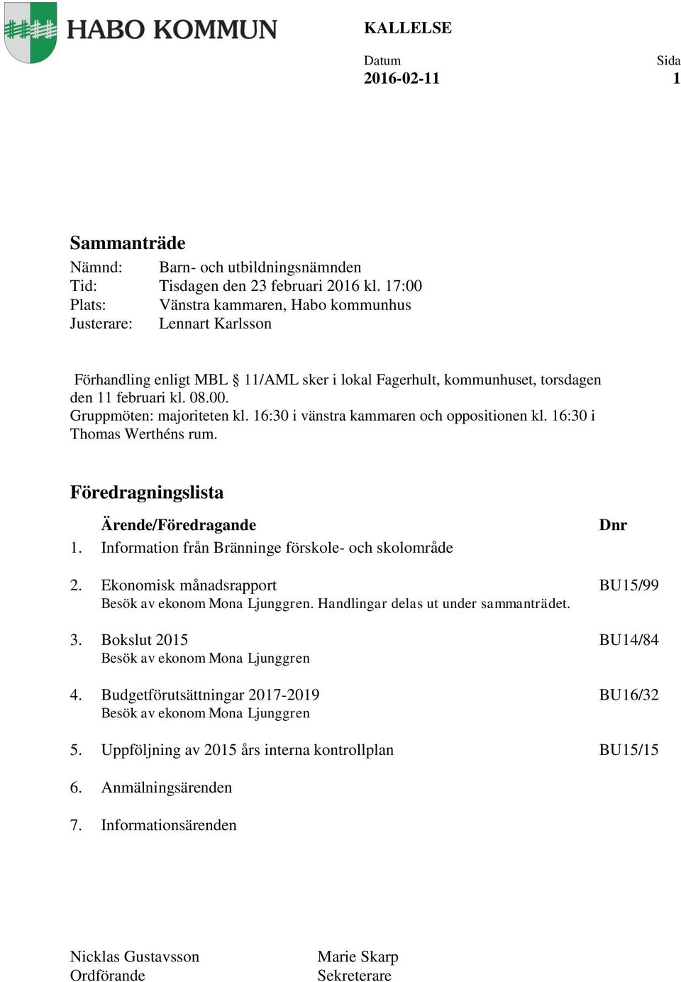 16:30 i vänstra kammaren och oppositionen kl. 16:30 i Thomas Werthéns rum. Föredragningslista Ärende/Föredragande 1. Information från Bränninge förskole- och skolområde 2.