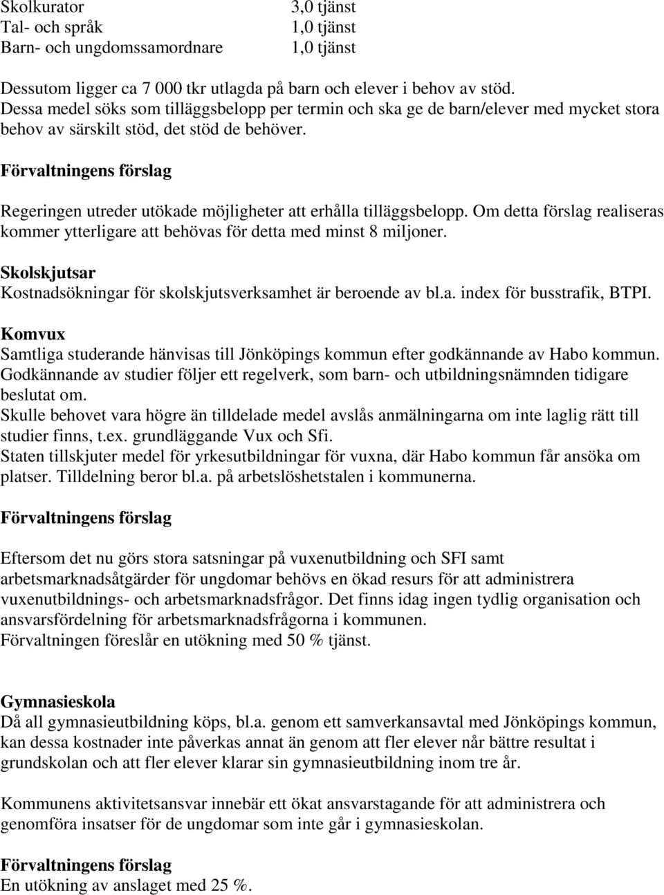 Regeringen utreder utökade möjligheter att erhålla tilläggsbelopp. Om detta förslag realiseras kommer ytterligare att behövas för detta med minst 8 miljoner.