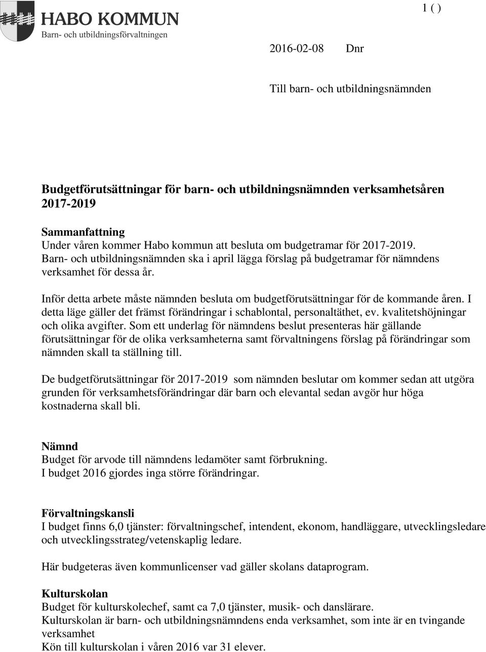 Inför detta arbete måste nämnden besluta om budgetförutsättningar för de kommande åren. I detta läge gäller det främst förändringar i schablontal, personaltäthet, ev.