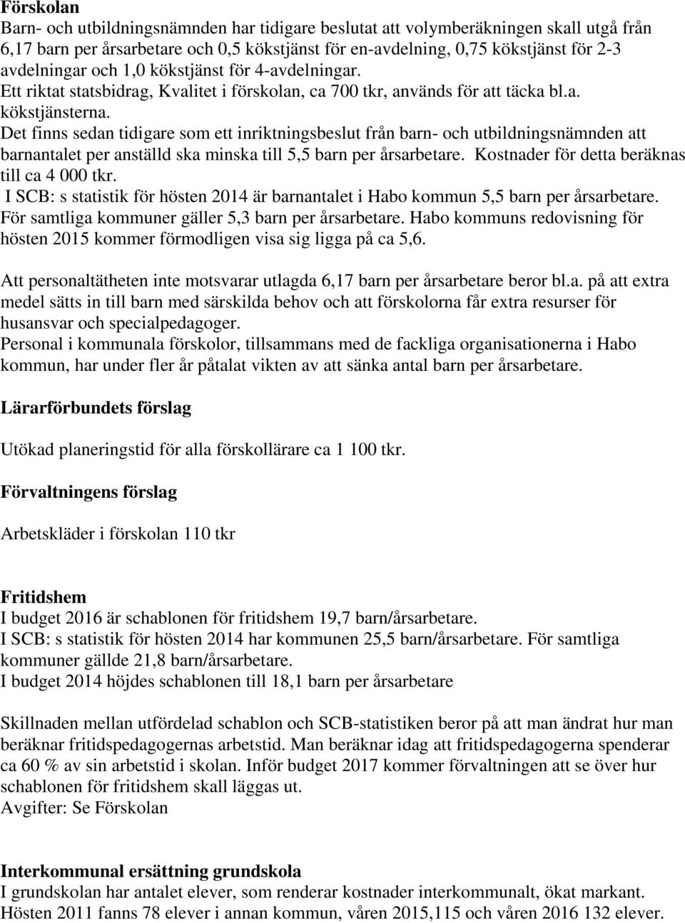 Det finns sedan tidigare som ett inriktningsbeslut från barn- och utbildningsnämnden att barnantalet per anställd ska minska till 5,5 barn per årsarbetare.