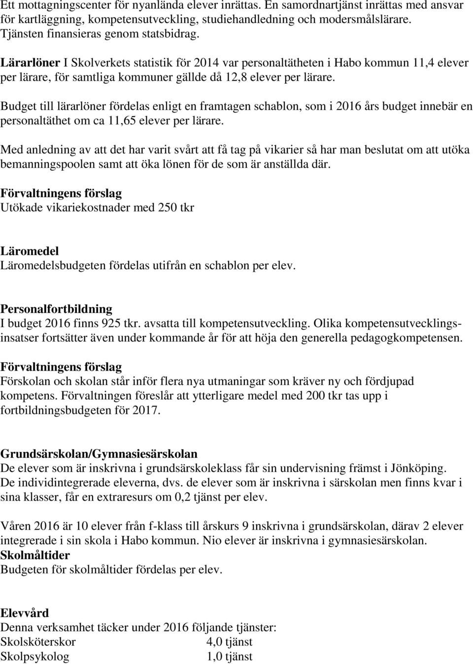 Budget till lärarlöner fördelas enligt en framtagen schablon, som i 2016 års budget innebär en personaltäthet om ca 11,65 elever per lärare.