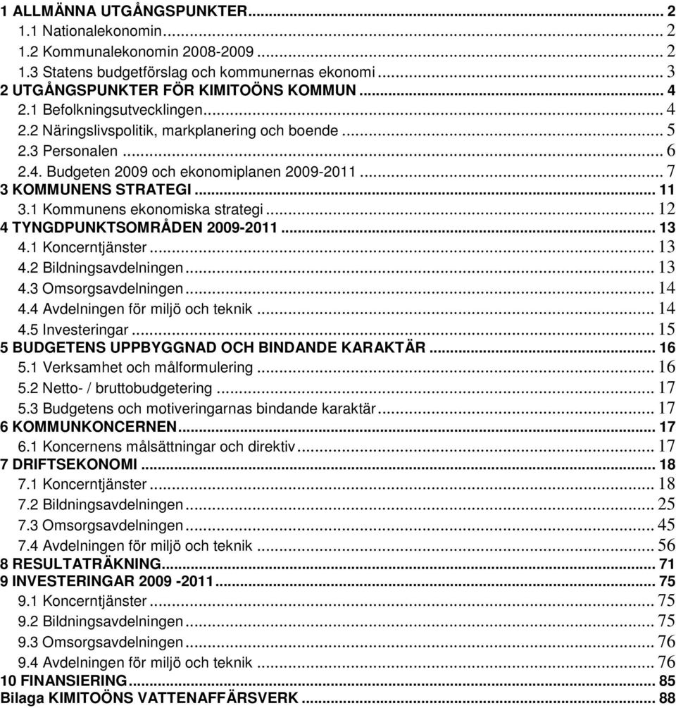 1 Kommunens ekonomiska strategi... 12 4 TYNGDPUNKTSOMRÅDEN 2009-2011... 13 4.1 Koncerntjänster... 13 4.2 Bildningsavdelningen... 13 4.3 Omsorgsavdelningen... 14 4.4 Avdelningen för miljö och teknik.