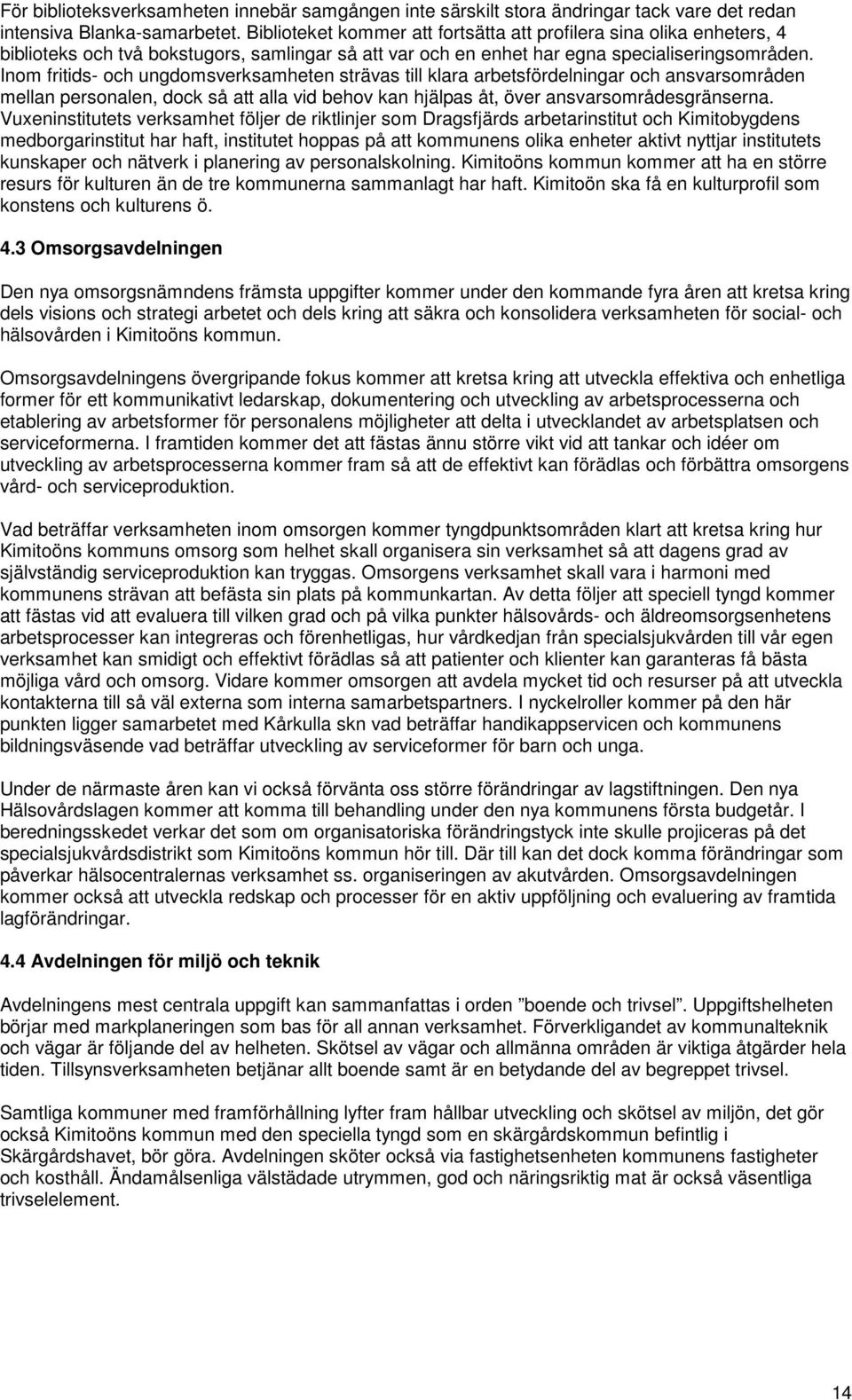Inom fritids- och ungdomsverksamheten strävas till klara arbetsfördelningar och ansvarsområden mellan personalen, dock så att alla vid behov kan hjälpas åt, över ansvarsområdesgränserna.