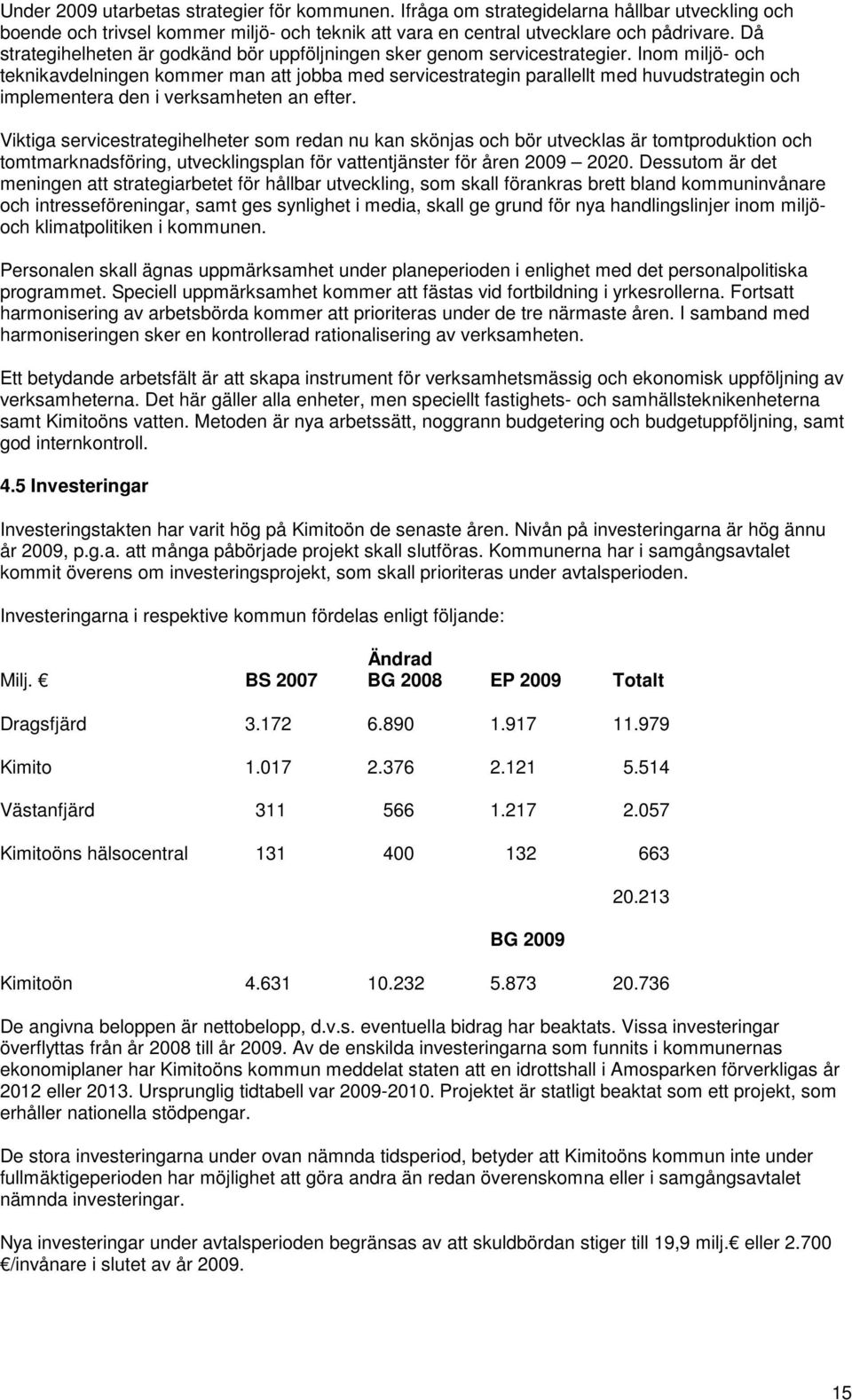 Inom miljö- och teknikavdelningen kommer man att jobba med servicestrategin parallellt med huvudstrategin och implementera den i verksamheten an efter.