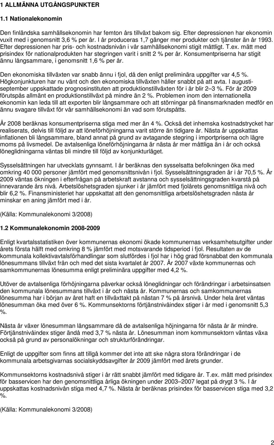 mätt med prisindex för nationalprodukten har stegringen varit i snitt 2 % per år. Konsumentpriserna har stigit ännu långsammare, i genomsnitt 1,6 % per år.