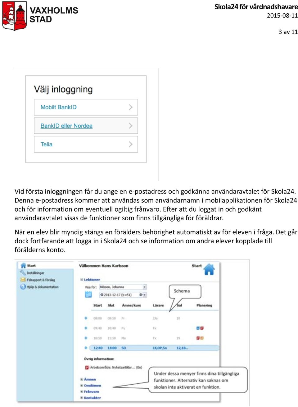 Efter att du loggat in och godkänt användaravtalet visas de funktioner som finns tillgängliga för föräldrar.